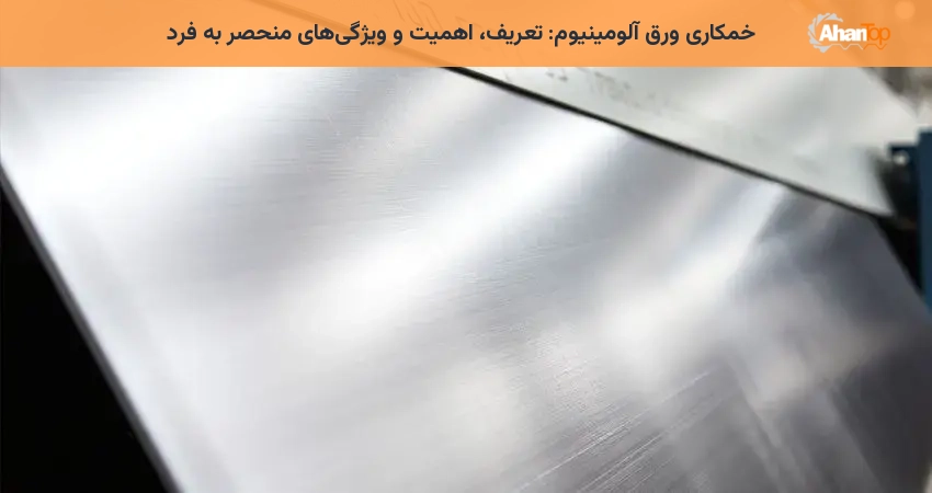 خمکاری ورق آلومینیوم: تعریف، اهمیت و ویژگی‌های منحصر به فرد