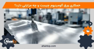 خمکاری ورق آلومینیوم چیست و چه مزایایی دارد؟